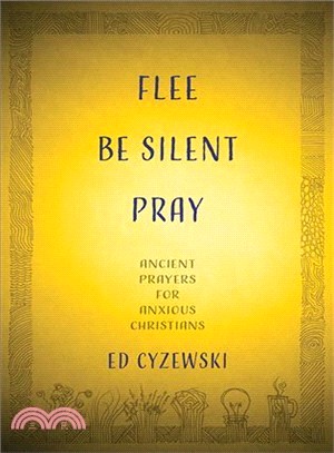 Flee, Be Silent, Pray ― Ancient Prayers for Anxious Christians