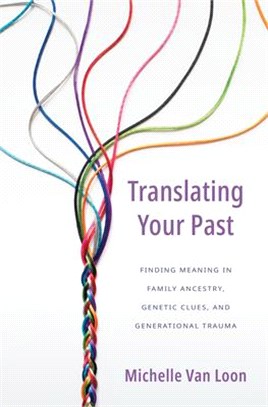 Translating Your Past: Finding Meaning in Family Ancestry, Genetic Clues, and Generational Trauma