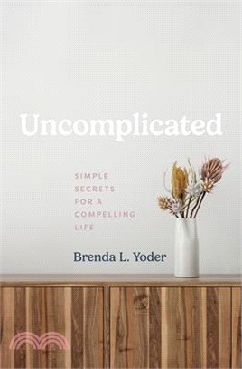 Uncomplicated: Simple Secrets for a Compelling Life