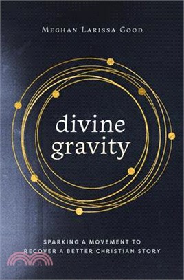 Divine Gravity: Sparking a Movement to Recover a Better Christian Story