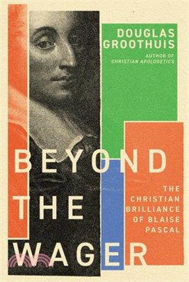 Beyond the Wager: The Christian Brilliance of Blaise Pascal