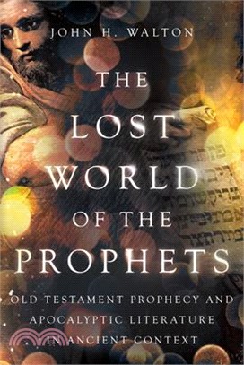 The Lost World of the Prophets: Old Testament Prophecy and Apocalyptic Literature in Ancient Context