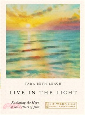 Live in the Light: Radiating the Hope of the Letters of John--A Six-Week Bible Study Experience