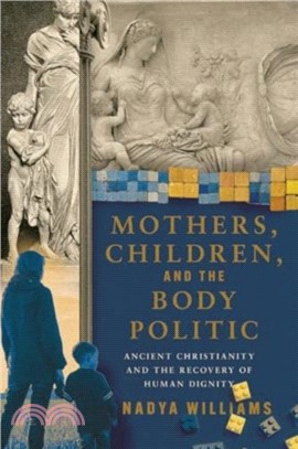 Mothers, Children, and the Body Politic：Ancient Christianity and the Recovery of Human Dignity