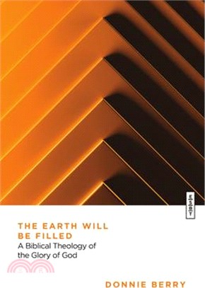 The Earth Will Be Filled: A Biblical Theology of the Glory of God