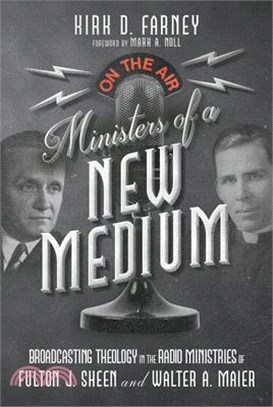 Ministers of a New Medium: Broadcasting Theology in the Radio Ministries of Fulton J. Sheen and Walter A. Maier