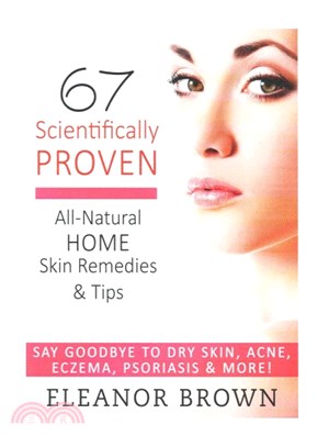 67 Scientifically Proven All-natural Home Skin Remedies & Tips ― Say Goodbye to Dry Skin, Acne, Eczema, Psoriasis, & More!