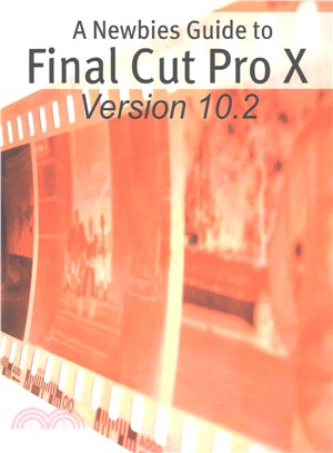 A Newbies Guide to Final Cut Pro X Version 10.2 ― A Beginnings Guide to Video Editing Like a Pro
