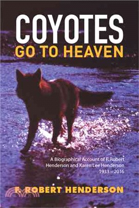 Coyotes Go to Heaven ─ A Biographical Account of F. Robert Henderson and Karen Lee Henderson 1933 ?2016