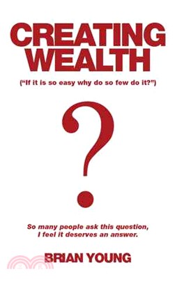 Creating Wealth ─ If It Is So Easy Why Do So Few Do It?