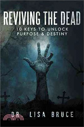 Reviving the Dead ─ 10 Keys to Unlock Purpose and Destiny