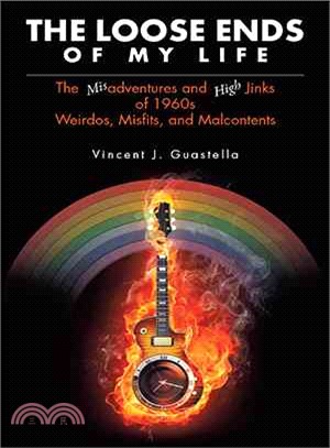 The Loose Ends of My Life ― The Misadventures and High Jinks of 1960s Weirdos, Misfits, and Malcontents