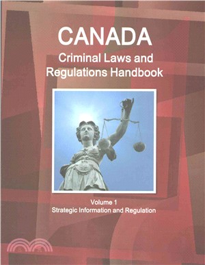 Canada Criminal Laws, Regulations and Procedures Handbook ― Strategic Information, Regulations, Procedures