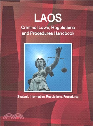 Laos Criminal Laws, Regulations and Procedures Handbook ― Strategic Information, Regulations, Procedures