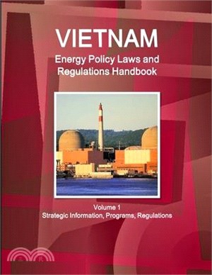 Vietnam Energy Policy, Laws and Regulations Handbook ― Strategic Information, Policy, Regulations