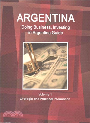 Doing Business and Investing in Argentina ― Strategic, Practical Information, Regulations, Contacts