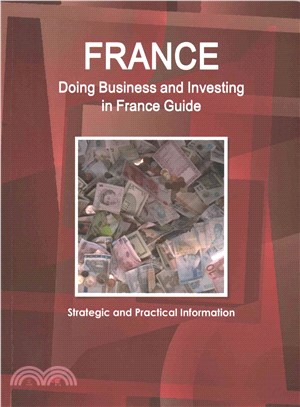 Doing Business and Investing in France ― Strategic, Practical Information, Regulations, Contacts