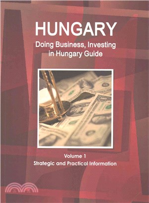 Doing Business and Investing in Hungary ― Strategic, Practical Information, Regulations, Contacts