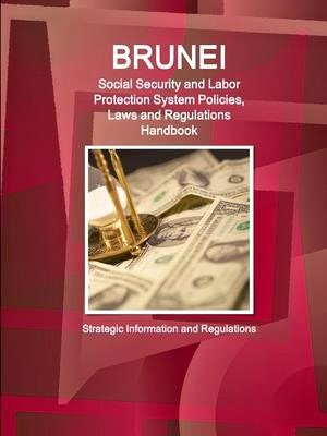 Brunei Social Security System, Policies, Laws and Regulations Handbook ― Strategic Information and Basic Laws