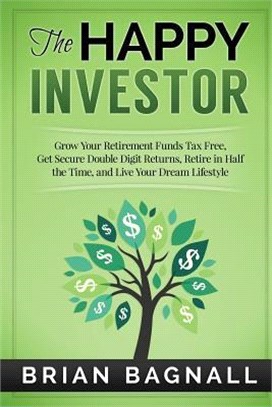 The Happy Investor ― Grow Your Retirement Funds Tax Free, Get Secure Double Digit Returns, Retire in Half the Time, and Live Your Dream Lifestyle