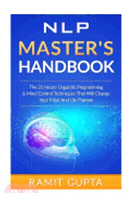 Nlp Master's Handbook ― The 21 Neuro Linguistic Programming & Mind Control Techniques That Will Change Your Mind and Life Forever