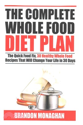 The Complete Whole Food Diet Plan ― The Quick Food Fix, 30 Healthy Whole Food Recipes That Will Change Your Life in 30 Days