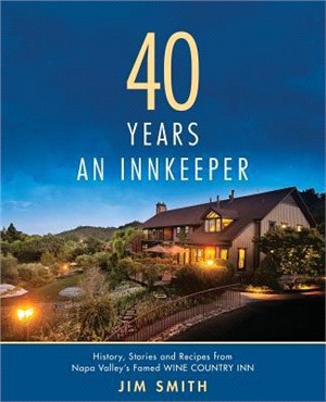 40 Years an Innkeeper ― History, Stories, and Recipes from Napa Valley??Famed Wine Country Inn - Rated One of the Top Small Hotels in the United States