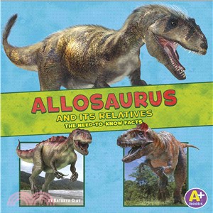 Allosaurus and Its Relatives ─ The Need-to-Know Facts