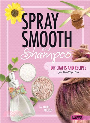 Spray, Smooth, and Shampoo ─ DIY Crafts and Recipes for Healthy Hair