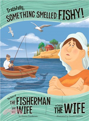 Truthfully, Something Smelled Fishy! ― The Story of the Fisherman and His Wife As Told by the Wife