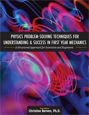 Physics Problem-Solving Techniques for Understanding and Success in First Year Mechanics: A Structured Approach for Scientists and Engineers