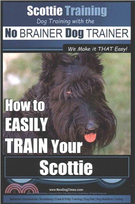 Dog Training With the No Brainer Dog Trainer ― We Make It That Easy!: How to Easily Train Your Scottie