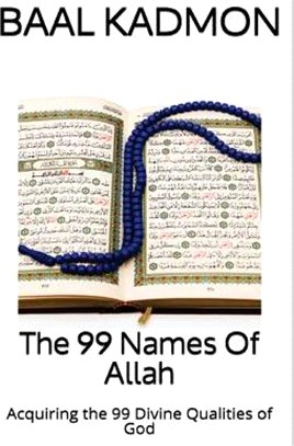 The 99 Names of Allah ― Acquiring the 99 Divine Qualities of God