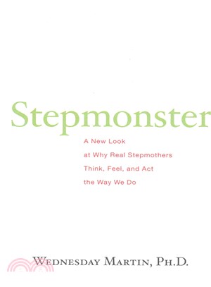 Stepmonster ― A New Look at Why Real Stepmothers Think, Feel, and Act the Way We Do