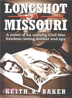 Longshot in Missouri ― A Novel of an Unsung Civil War Freedom-loving Soldier and Spy