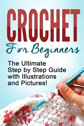 Crochet ― Crochet for Beginners - the Ultimate Step by Step Guide With Illustrations and Pictures!