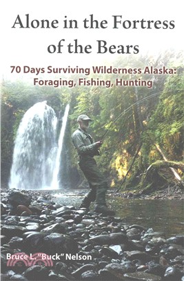 Alone in the Fortress of the Bears ― 70 Days Surviving Wilderness Alaska: Foraging, Fishing, Hunting