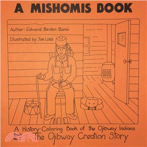 A Mishomis Book, a History-Coloring Book of the Ojibway Indians ─ The Ojibway Creation Story / Original Man Walks the Earth / Original Man & His Grandmother-no-ko-mis / the Earth's First People / the 