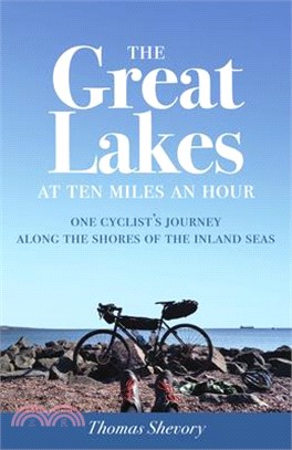 The Great Lakes at Ten Miles an Hour ─ One Cyclist's Journey Along the Shores of the Inland Seas