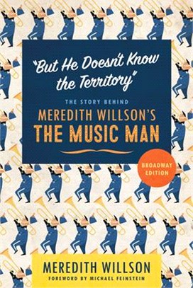 But He Doesn't Know the Territory ― The Story Behind Meredith Willson's the Music Man: Broadway Edition