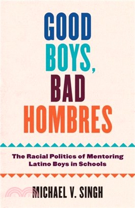 Good Boys, Bad Hombres：The Racial Politics of Mentoring Latino Boys in Schools