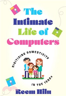 The Intimate Life of Computers：Digitizing Domesticity in the 1980s