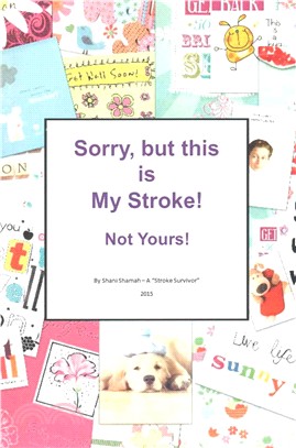 Sorry, but This Is My Stroke - Not Yours ! ― A Tongue-in-cheek Guide to Surviving a Stroke