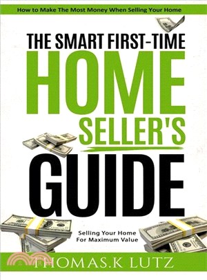 The Smart First-Time Home Seller's Guide ― How to Make the Most Money When Selling Your Home