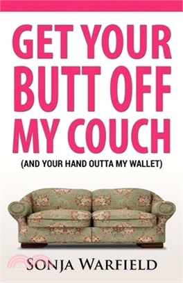 Get Your Butt Off My Couch ― And Your Hand Outta My Wallet