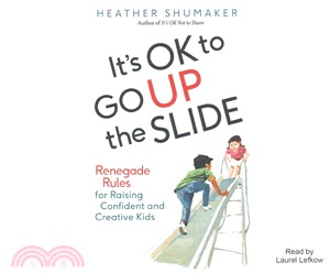 It's Ok to Go Up the Slide ─ Renegade Rules for Raising Confident and Creative Kids