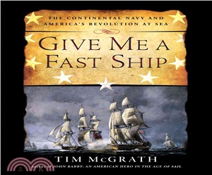 Give Me a Fast Ship ─ The Continental Navy and America's Revolution at Sea