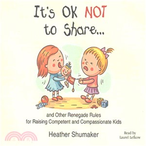 It's Ok Not to Share ─ And Other Renegade Rules for Raising Competent and Compassionate Kids