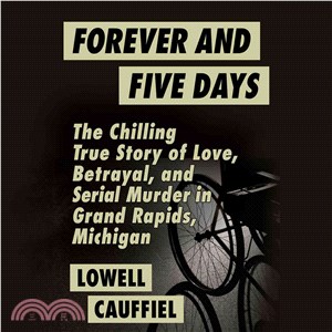 Forever and Five Days ─ The Chilling True Story of Love, Betrayal, and Serial Murder in Grand Rapids, Michigan