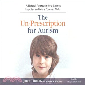 The Un-Prescription for Autism ─ A Natural Approach for a Calmer, Happier, and More Focused Child